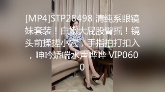 [MP4]STP28498 清纯系眼镜妹套装！白嫩大屁股臀摇！镜头前揉搓小穴，手指拍打扣入，呻吟娇喘水声哗哗 VIP0600