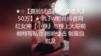 ★☆【露脸玩道具❤️年收入250万】★☆13W粉丝抖音网红女神『小蔡』与榜上大哥啪啪特写私处 啪啪撞击 制服自慰及