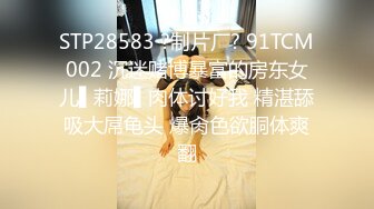 STP28583 ?制片厂? 91TCM002 沉迷赌博暴富的房东女儿▌莉娜▌肉体讨好我 精湛舔吸大屌龟头 爆肏色欲胴体爽翻