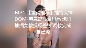 [MP4]【重磅推荐】推特大神DOM-窒息高质量出品 炮机抽插女教授反差婊 调教完成自己骚