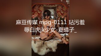 麻豆传媒 mpg-0111 玷污羞辱白虎jk少女-夏晴子_