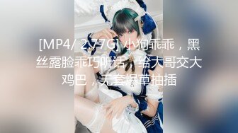 [MP4/ 2.77G] 小狗乖乖，黑丝露脸乖巧听话，给大哥交大鸡巴，无套爆草抽插