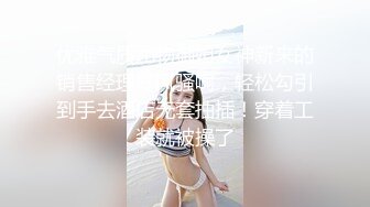 优雅气质尤物御姐女神新来的销售经理好风骚啊，轻松勾引到手去酒店无套抽插！穿着工装就被操了