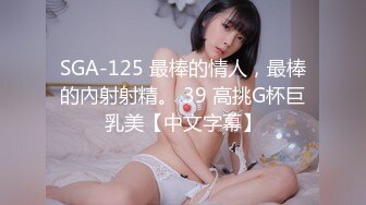 SGA-125 最棒的情人，最棒的內射射精。 39 高挑G杯巨乳美【中文字幕】