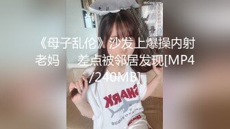 《母子乱伦》沙发上爆操内射老妈❤️差点被邻居发现[MP4/240MB]