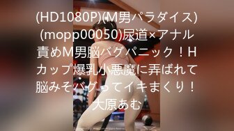 (HD1080P)(M男パラダイス)(mopp00050)尿道×アナル責めM男脳バグパニック！Hカップ爆乳小悪魔に弄ばれて脳みそバグってイキまくり！大原あむ