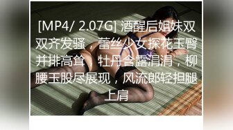 [MP4/ 2.07G] 酒醒后姐妹双双齐发骚，蕾丝少女探花玉臀并排高耸，牡丹含露涓涓，柳腰玉股尽展现，风流郎轻担腿上肩