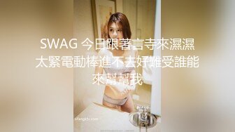 SWAG 今日跟著言寺來濕濕太緊電動棒進不去好難受誰能來幫幫我