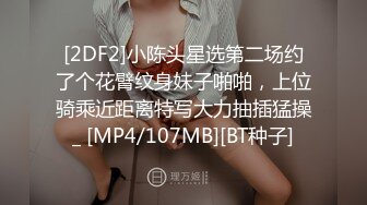 [2DF2]小陈头星选第二场约了个花臂纹身妹子啪啪，上位骑乘近距离特写大力抽插猛操_ [MP4/107MB][BT种子]