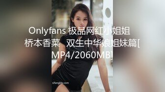 Onlyfans 极品网红小姐姐⭐桥本香菜⭐双生中华娘姐妹篇[MP4/2060MB]