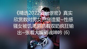 《精选2022云台泄密》真实欣赏数对男女开房造爱~性感骚女被饥渴男抓着双奶疯狂输出~张着大嘴销魂呻吟 (6)