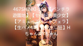 467SHINKI-162 【パンチラ遊園地】【セク好き美少女】【アミューズメントフェラ】【生ハメ4P】【中出し狂】Hちゃん&Yちゃん