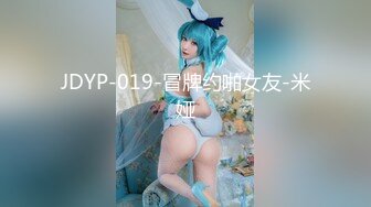 JDYP-019-冒牌约啪女友-米娅