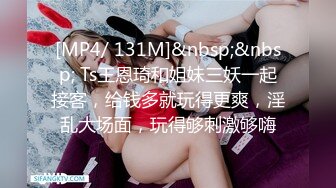 [MP4/ 131M]&nbsp;&nbsp; Ts王恩琦和姐妹三妖一起接客，给钱多就玩得更爽，淫乱大场面，玩得够刺激够嗨