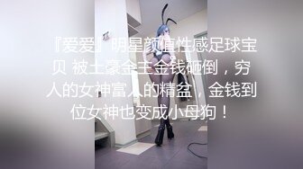 『爱爱』明星颜值性感足球宝贝 被土豪金主金钱砸倒，穷人的女神富人的精盆，金钱到位女神也变成小母狗！