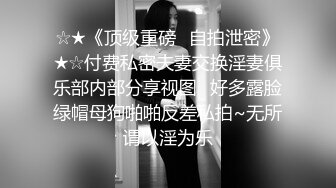 ☆★《顶级重磅✅自拍泄密》★☆付费私密夫妻交换淫妻俱乐部内部分享视图✅好多露脸绿帽母狗啪啪反差私拍~无所谓以淫为乐