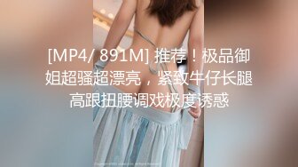 [MP4/ 891M] 推荐！极品御姐超骚超漂亮，紧致牛仔长腿高跟扭腰调戏极度诱惑