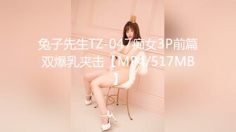 兔子先生TZ-047痴女3P前篇双爆乳夹击【MP4/517MB】