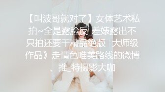 【叫波哥就对了】女体艺术私拍~全是露脸反_差婊露出不只拍还要干精品绝版⭐大师级作品》走情色唯美路线的微博、推_特摄影大咖