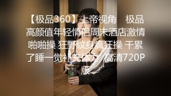 【极品360】上帝视角❤ 极品高颜值年轻情侣周末酒店激情啪啪操 狂野纹身疯狂操 干累了睡一觉补充体力  高清720P版