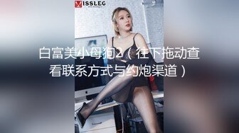 白富美小母狗2（往下拖动查看联系方式与约炮渠道）