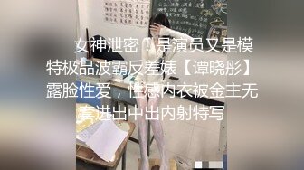 ❤️女神泄密！是演员又是模特极品波霸反差婊【谭晓彤】露脸性爱，性感内衣被金主无套进出中出内射特写