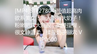 [MP4]STP27804 颜值超高肉欲系美女！新人下海大奶子！粉嫩肥穴大屁股，扭腰摆臀，很文静温柔，揉捏奶子掰穴 VIP0600