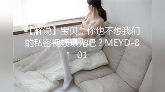 【解说】宝贝，你也不想我们的私密视频曝光吧？MEYD-801