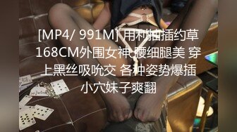 [MP4/ 991M] 用利抽插约草168CM外围女神 腰细腿美 穿上黑丝吸吮交 各种姿势爆插小穴妹子爽翻