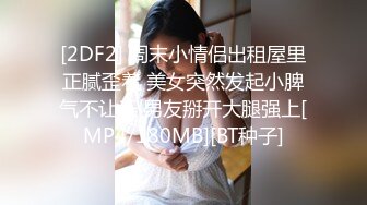 [2DF2] 周末小情侣出租屋里正腻歪着 美女突然发起小脾气不让干 男友掰开大腿强上[MP4/180MB][BT种子]