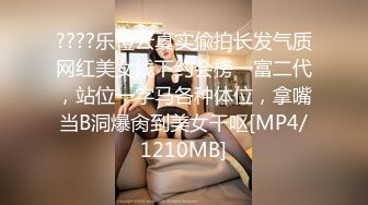 ????乐橙云真实偸拍长发气质网红美女线下约会榜一富二代，站位一字马各种体位，拿嘴当B洞爆肏到美女干呕[MP4/1210MB]