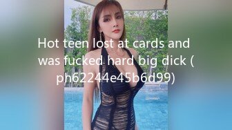 Hot teen lost at cards and was fucked hard big dick (ph62244e45b6d99)