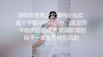 淫欲反差美少女清纯小仙女 蓝十字姬lolita轻cos白金发饰 卡哇伊的不得了 软萌软萌的妹子一草就哼哼叽叽的