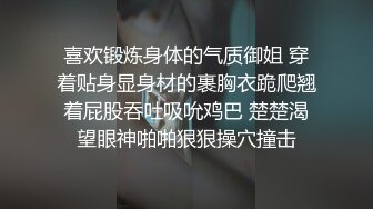 喜欢锻炼身体的气质御姐 穿着贴身显身材的裹胸衣跪爬翘着屁股吞吐吸吮鸡巴 楚楚渴望眼神啪啪狠狠操穴撞击