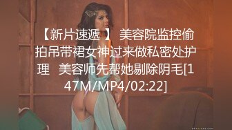 【新片速遞 】 美容院监控偷拍吊带裙女神过来做私密处护理⭐美容师先帮她剔除阴毛[147M/MP4/02:22]