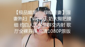 【极品媚黑❤️绿帽淫妻】淫妻熟妇『Yseyo』奶大臀肥腰细 约白人大学生群交内射 歌厅全裸开操 高清1080P原版