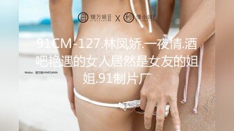 91CM-127.林凤娇.一夜情.酒吧艳遇的女人居然是女友的姐姐.91制片厂