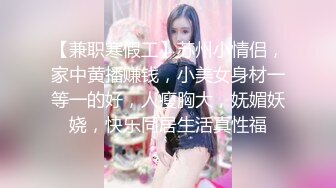 【兼职寒假工】苏州小情侣，家中黄播赚钱，小美女身材一等一的好，人瘦胸大，妩媚妖娆，快乐同居生活真性福