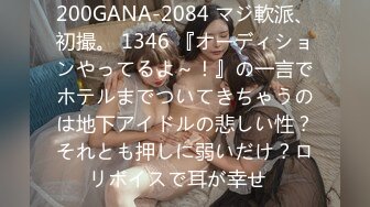 200GANA-2084 マジ軟派、初撮。 1346 『オーディションやってるよ～！』の一言でホテルまでついてきちゃうのは地下アイドルの悲しい性？それとも押しに弱いだけ？ロリボイスで耳が幸せ♪