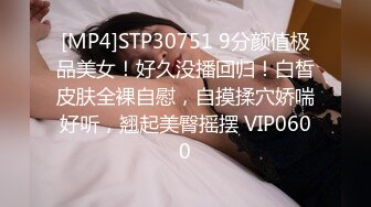 [MP4]STP30751 9分颜值极品美女！好久没播回归！白皙皮肤全裸自慰，自摸揉穴娇喘好听，翘起美臀摇摆 VIP0600