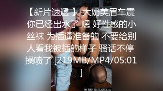 【新片速遞 】 大奶美眉车震 你已经出水了 嗯 好性感的小丝袜 为插逼准备的 不要给别人看我被插的样子 骚话不停 操喷了 [219MB/MP4/05:01]