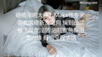 硬核淫啪大神】Make性专家 调教嘴硬新友母狗 操到白浆横飞极度淫荡 浴缸蜜桃臀湿滑肉棒 母狗全程求饶