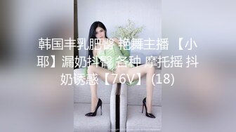 韩国丰乳肥臀 艳舞主播 【小耶】漏奶抖臀 各种 摩托摇 抖奶诱惑【76V】 (18)