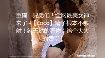 重磅！兄弟们！全网最美女神来了~【coco】精子根本不够射！纯天然的胴体，给个大大的赞 (1)