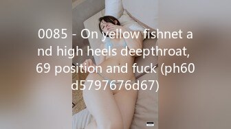 0085 - On yellow fishnet and high heels deepthroat, 69 position and fuck (ph60d5797676d67)